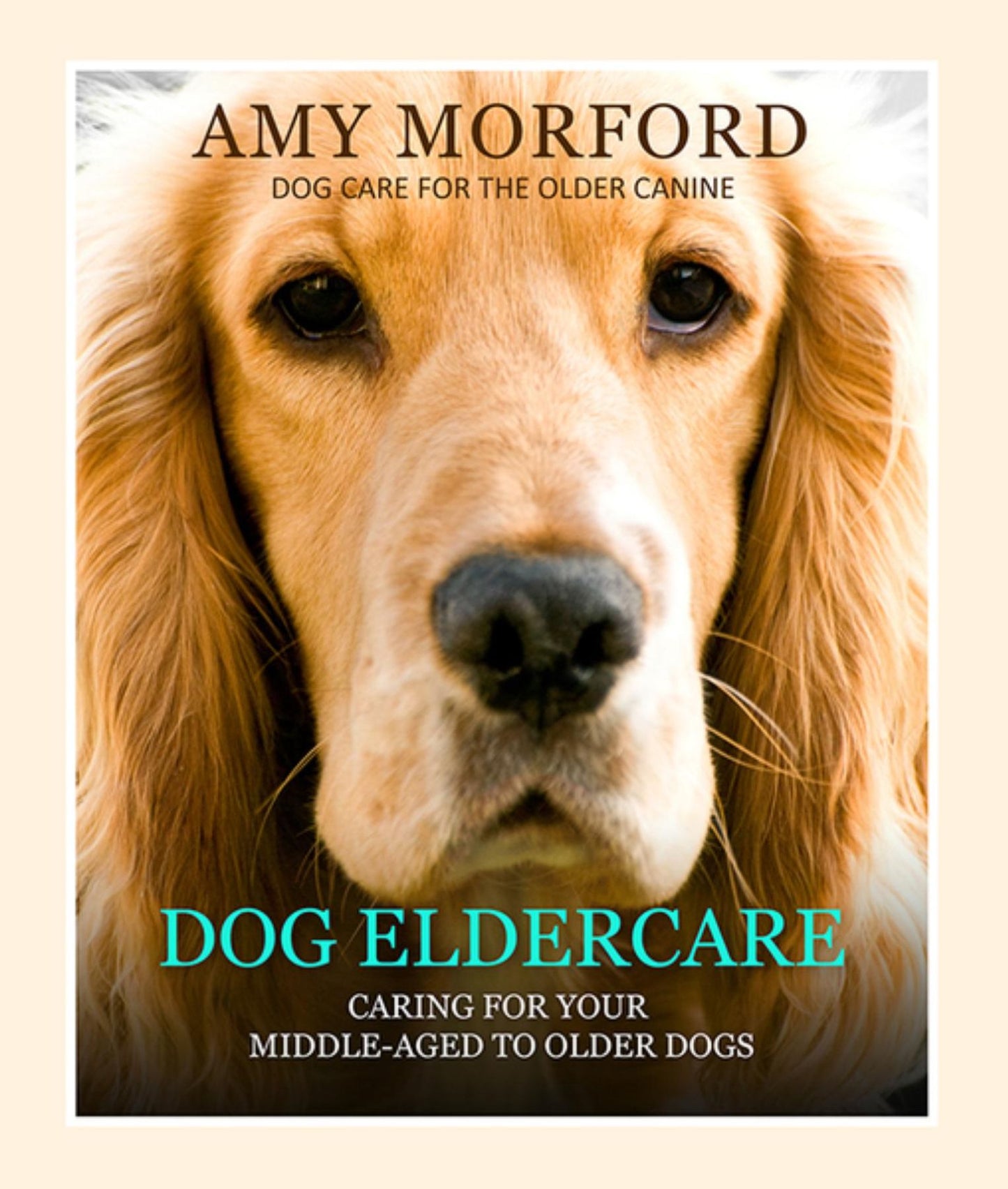 Dog Eldercare: Caring for Your Middle Aged to Older Dog: Dog Care for the Older Canine
