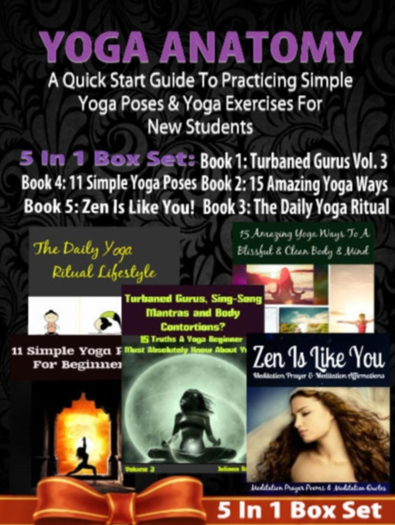 Yoga Anatomy: A Quick Start Guide To Practicing Simple Yoga Poses & Yoga Exercises For New Students - 5 In 1 Box Set: 5 In 1 Box Set:Book 1: 15 Amazing Yoga Ways To A Blissful & Clean Body & Mind Book 2. 11 Simple Yoga Poses for Beginners Book 3: Daily Yo