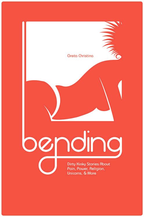 Bending: Dirty Kinky Stories About Pain, Power, Religion, Unicorns, & More