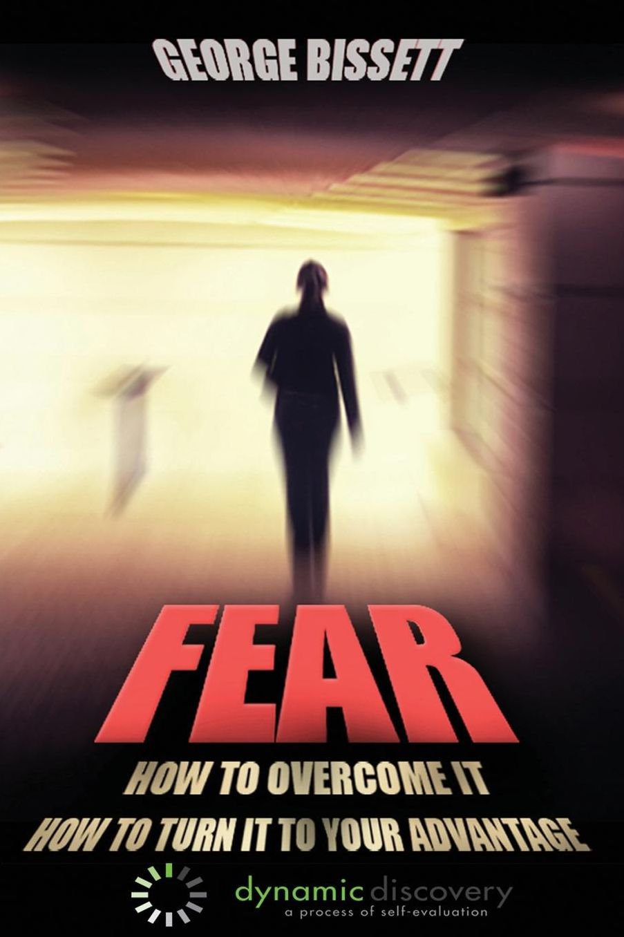 Fear: How To Overcome It How To Turn It To Your Advantage