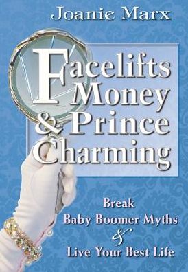 Facelifts, Money & Prince Charming: Break Baby Boomer Myths & Live Your Best Life