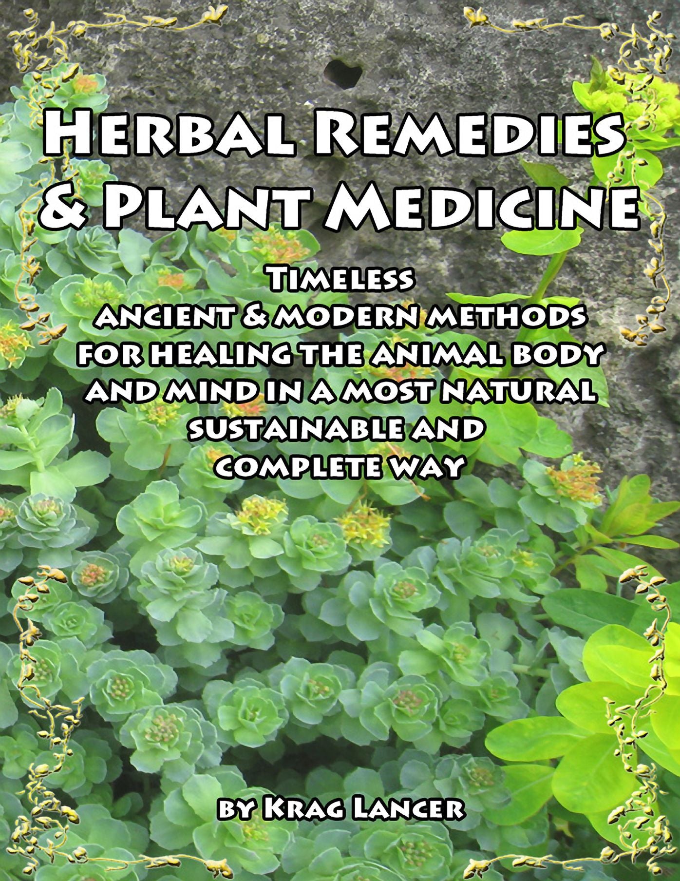 Herbal Remedies & Plant Medicine: Timeless Ancient & Modern Methods for Healing the Animal Body and Mind