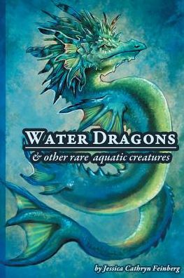 Water Dragons & Other Rare Aquatic Creatures: A Field Guide