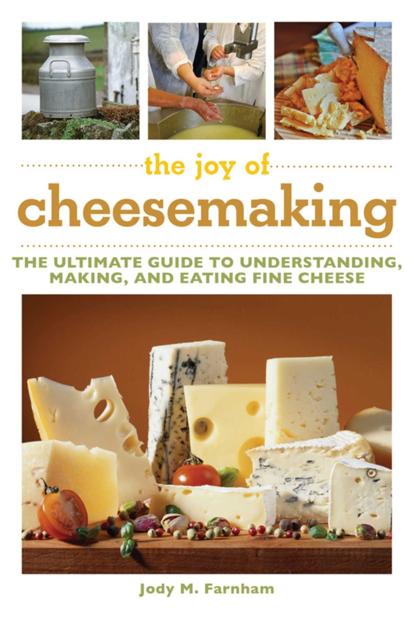 The Joy of Cheesemaking: The Ultimate Guide to Understanding, Making, and Eating Fine Cheese