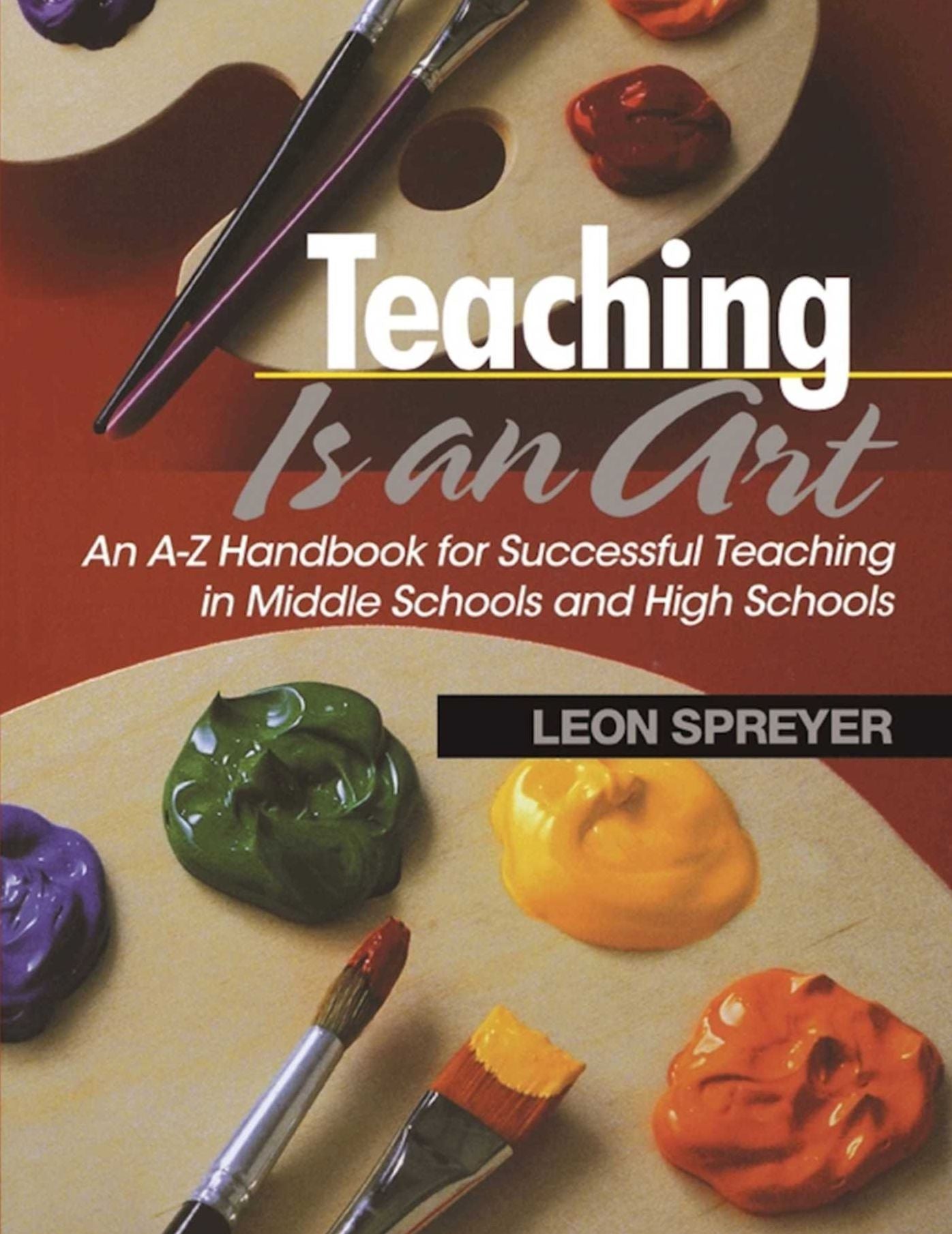 Teaching Is an Art: An A--Z Handbook for Successful Teaching in Middle Schools and High Schools