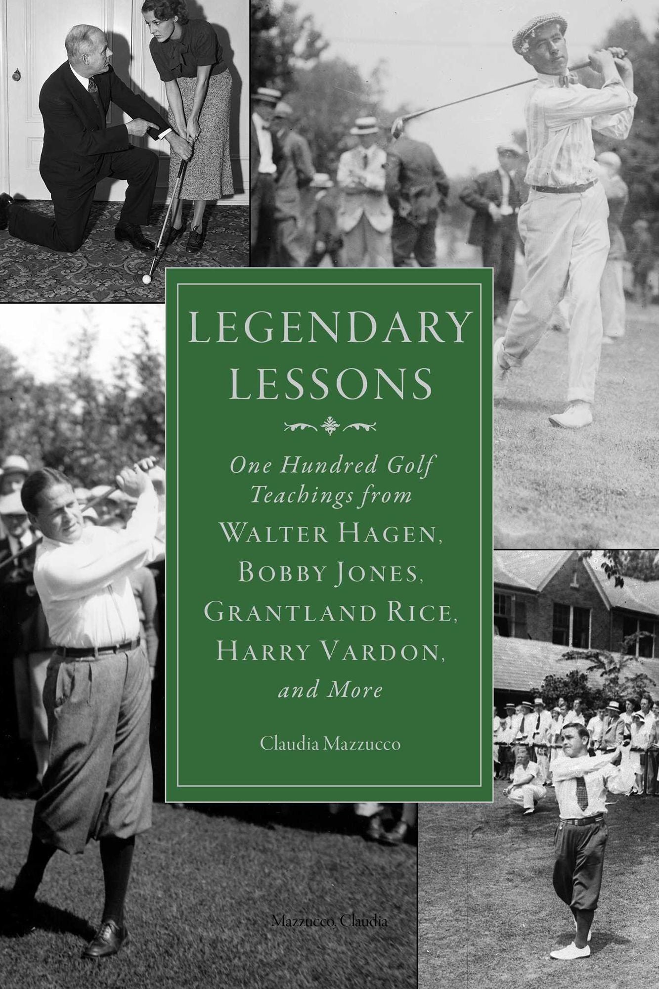 Legendary Lessons: One Hundred Golf Teachings from Walter Hagen, Bobby Jones, Grantland Rice, Harry Vardon, and More