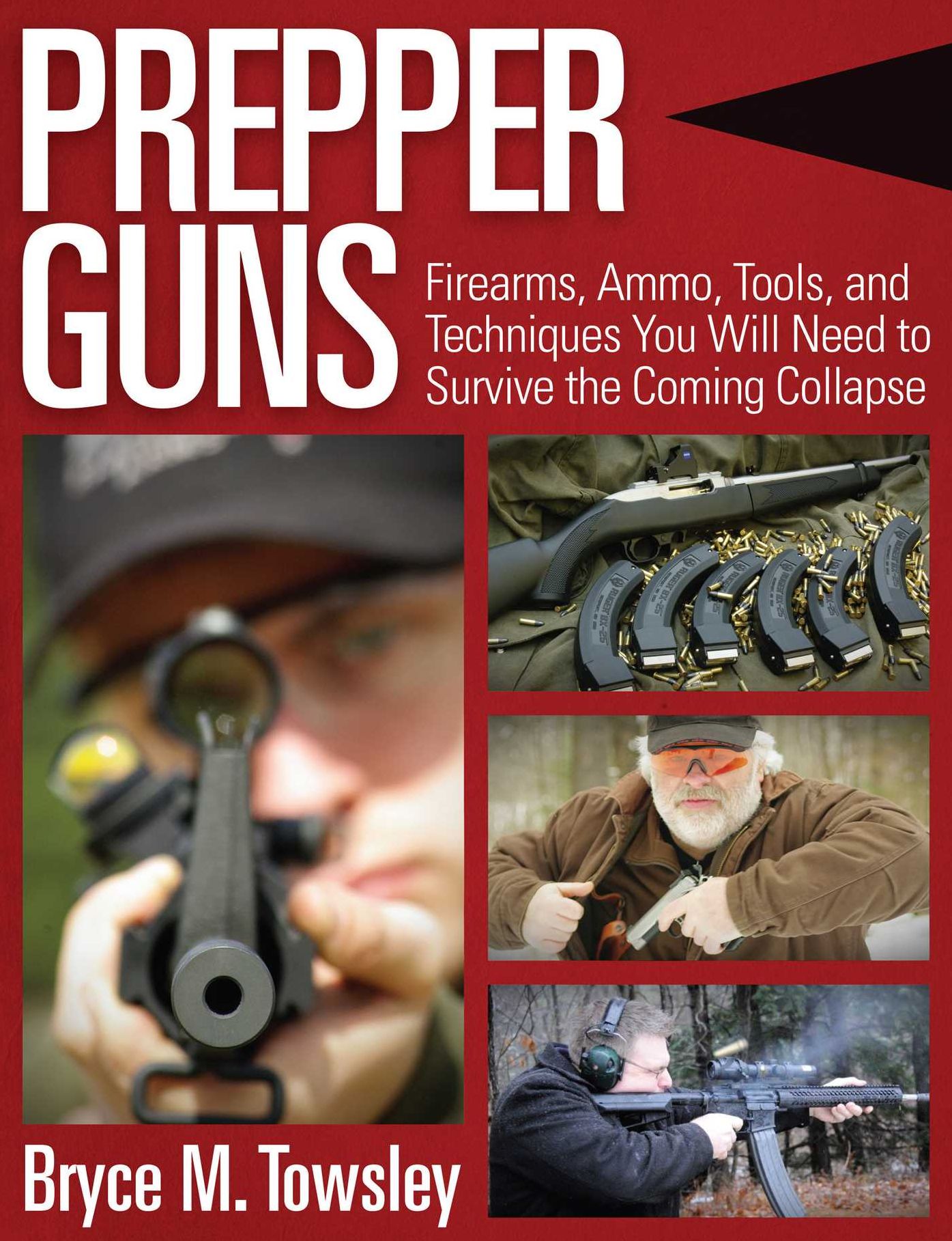 Prepper Guns: Firearms, Ammo, Tools, and Techniques You Will Need to Survive the Coming Collapse