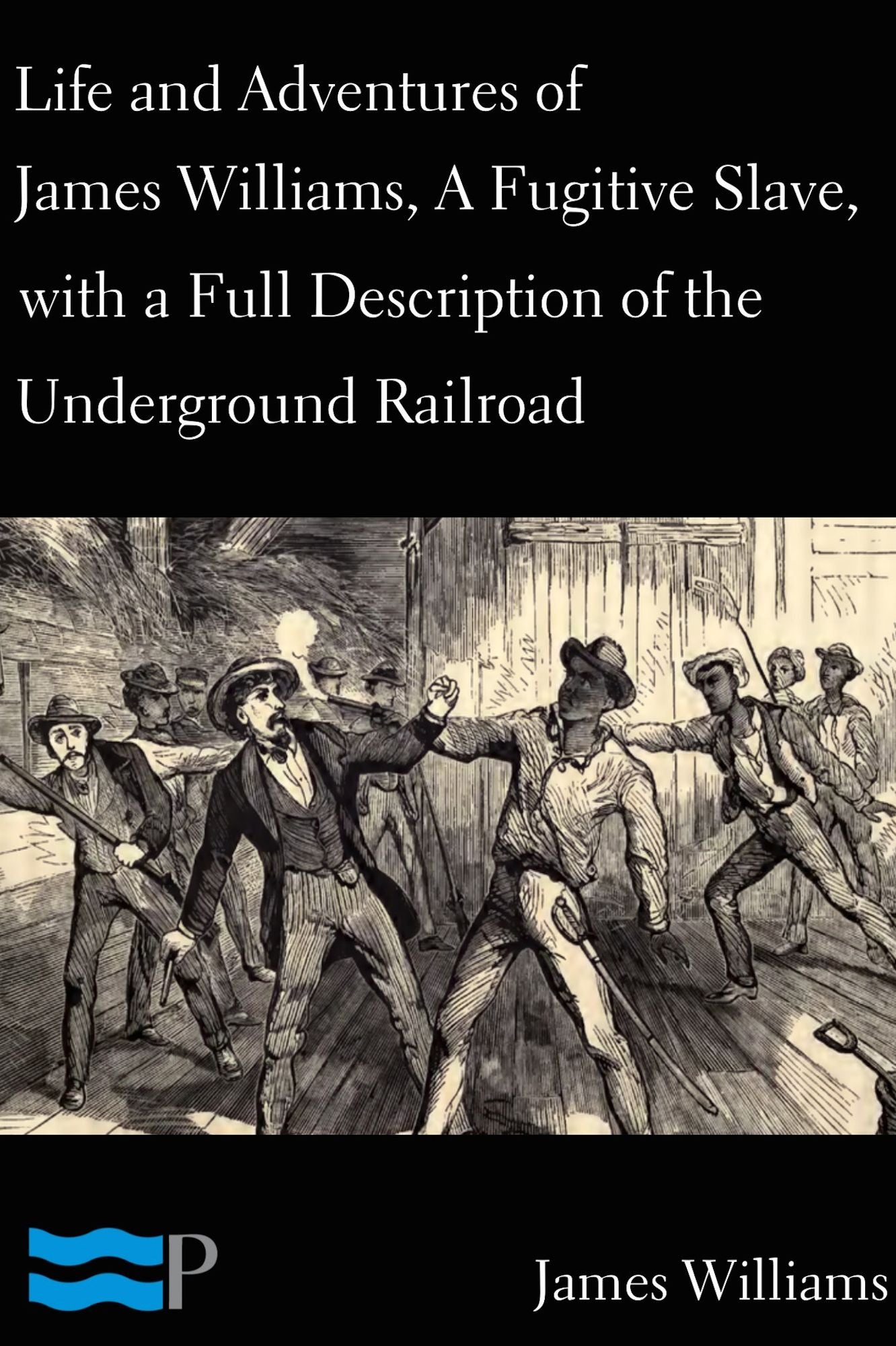 Life and Adventures of James Williams, a Fugitive Slave, with a Full Description of the Underground Railroad
