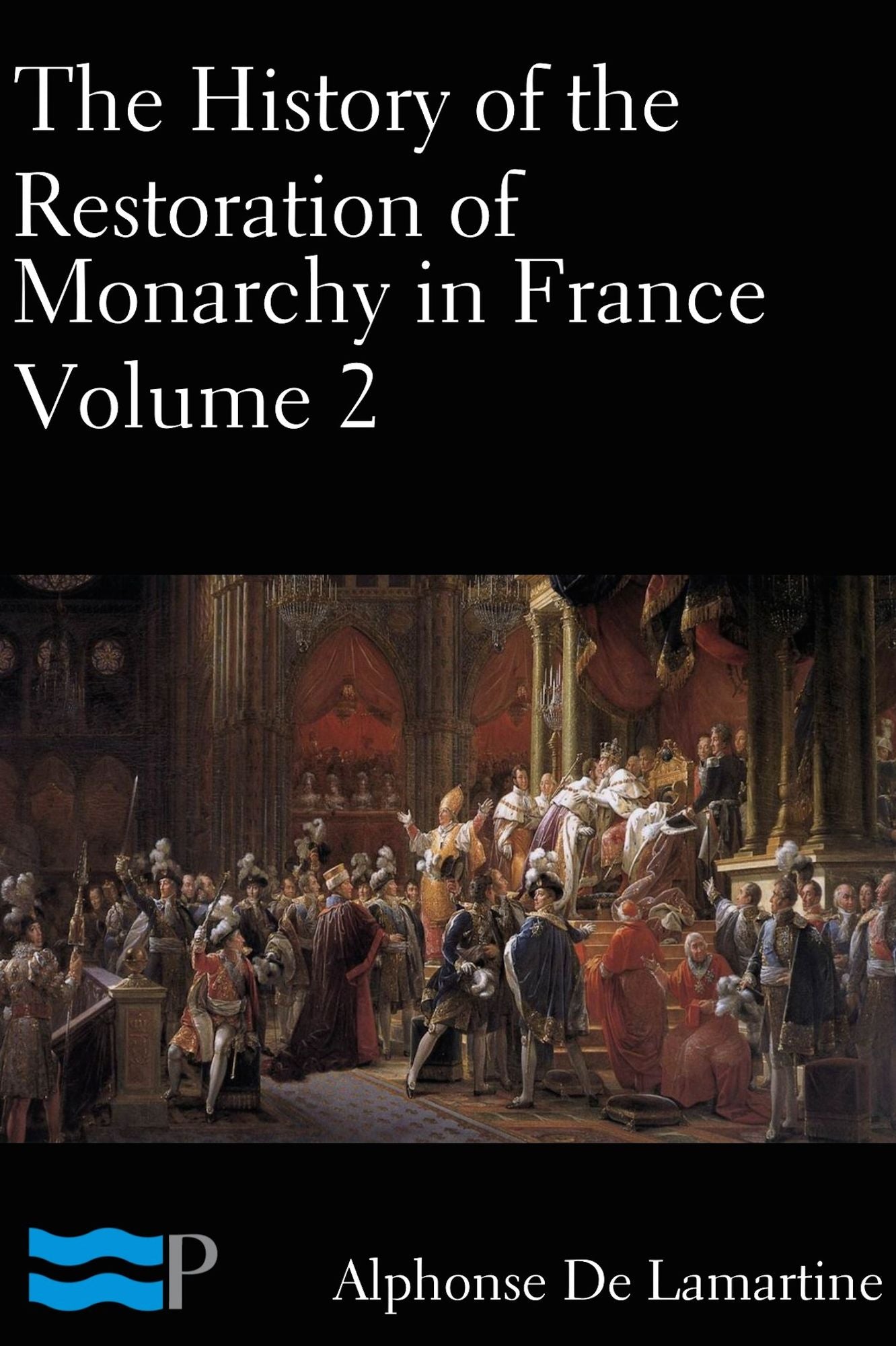 The History of the Restoration of the Monarchy in France Volume 2
