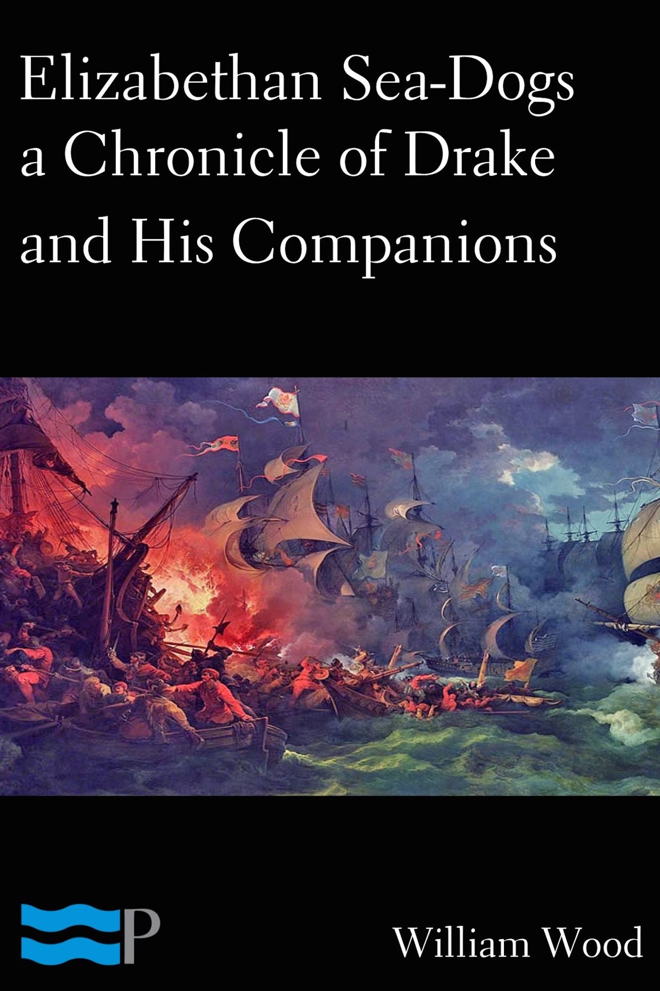 Elizabethan Sea-Dogs, A Chronicle of Drake and His Companions