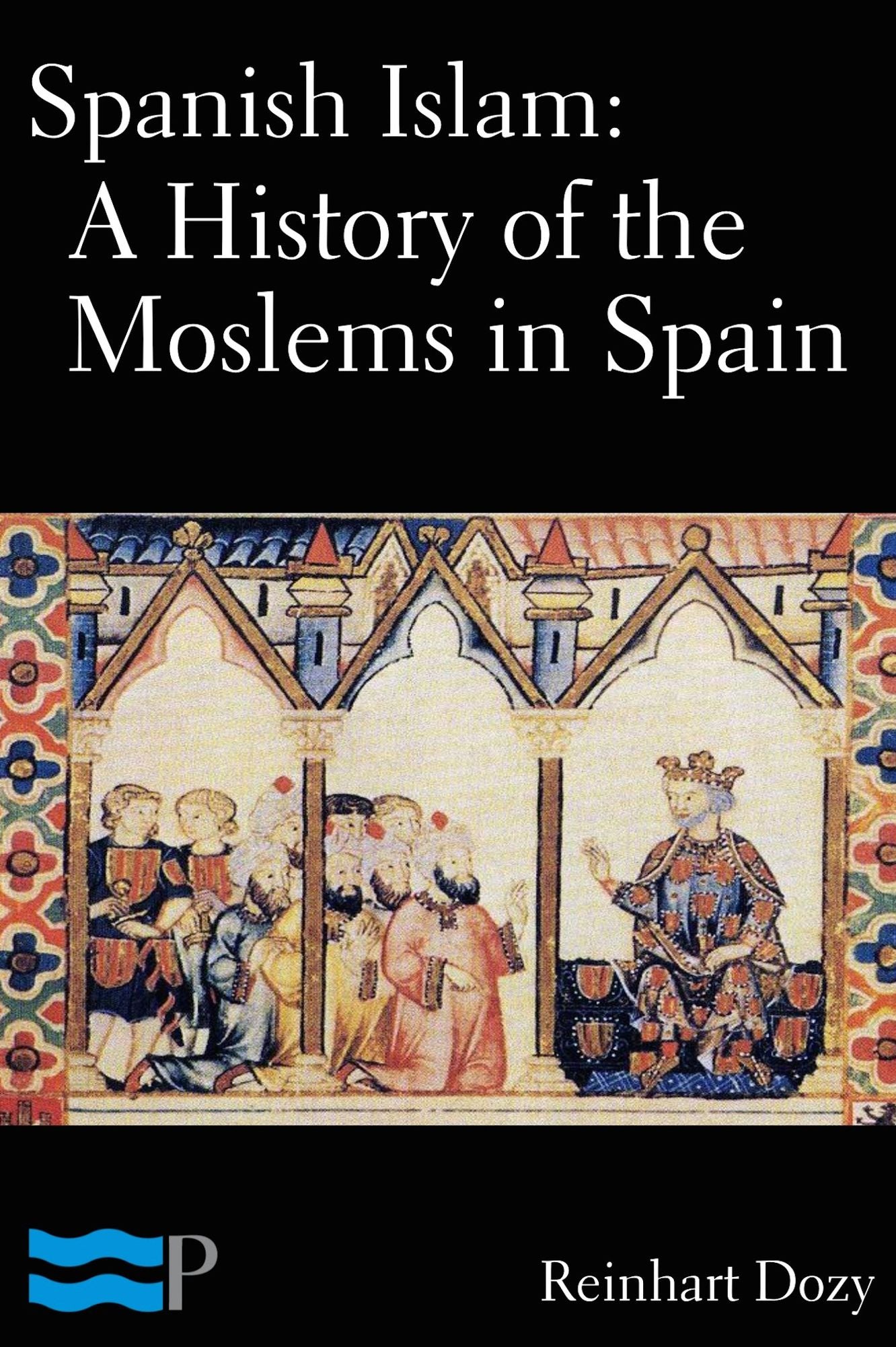 Spanish Islam: A History of the Moslems in Spain
