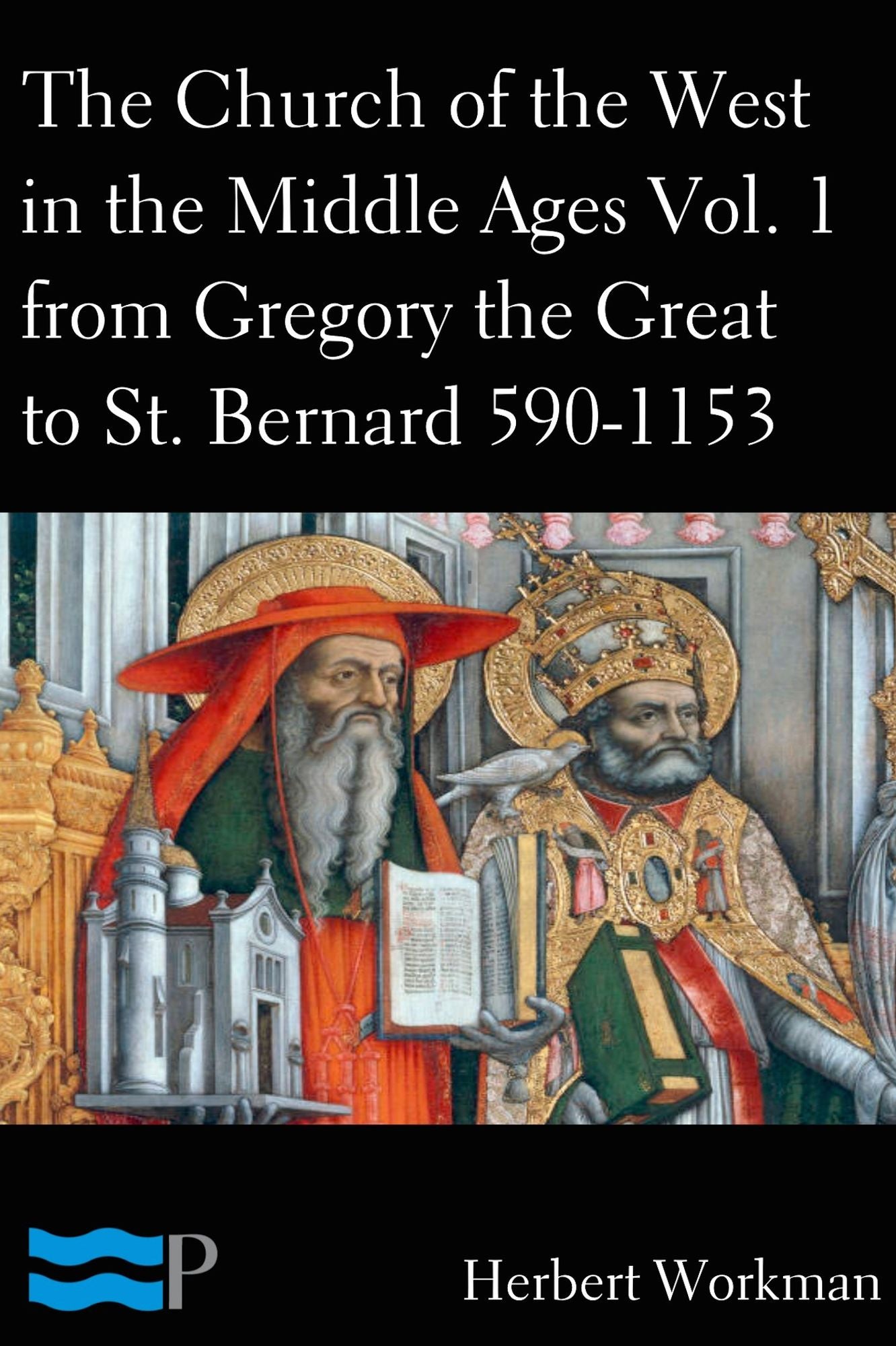 The Church of the West in the Middle Ages Volume 1: From Gregory the Great to St. Bernard 590-1153