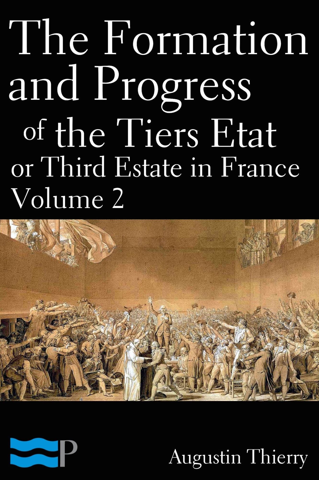 The Formation and Progress of the Tiers Etat, or Third Estate in France Volume 2