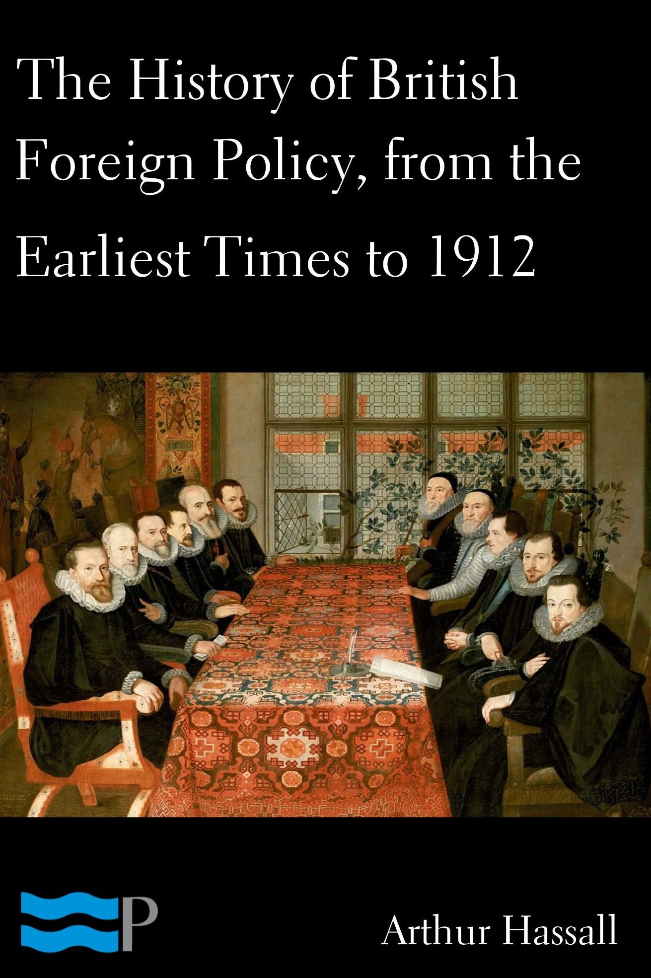 The History of British Foreign Policy, from the Earliest Times to 1912