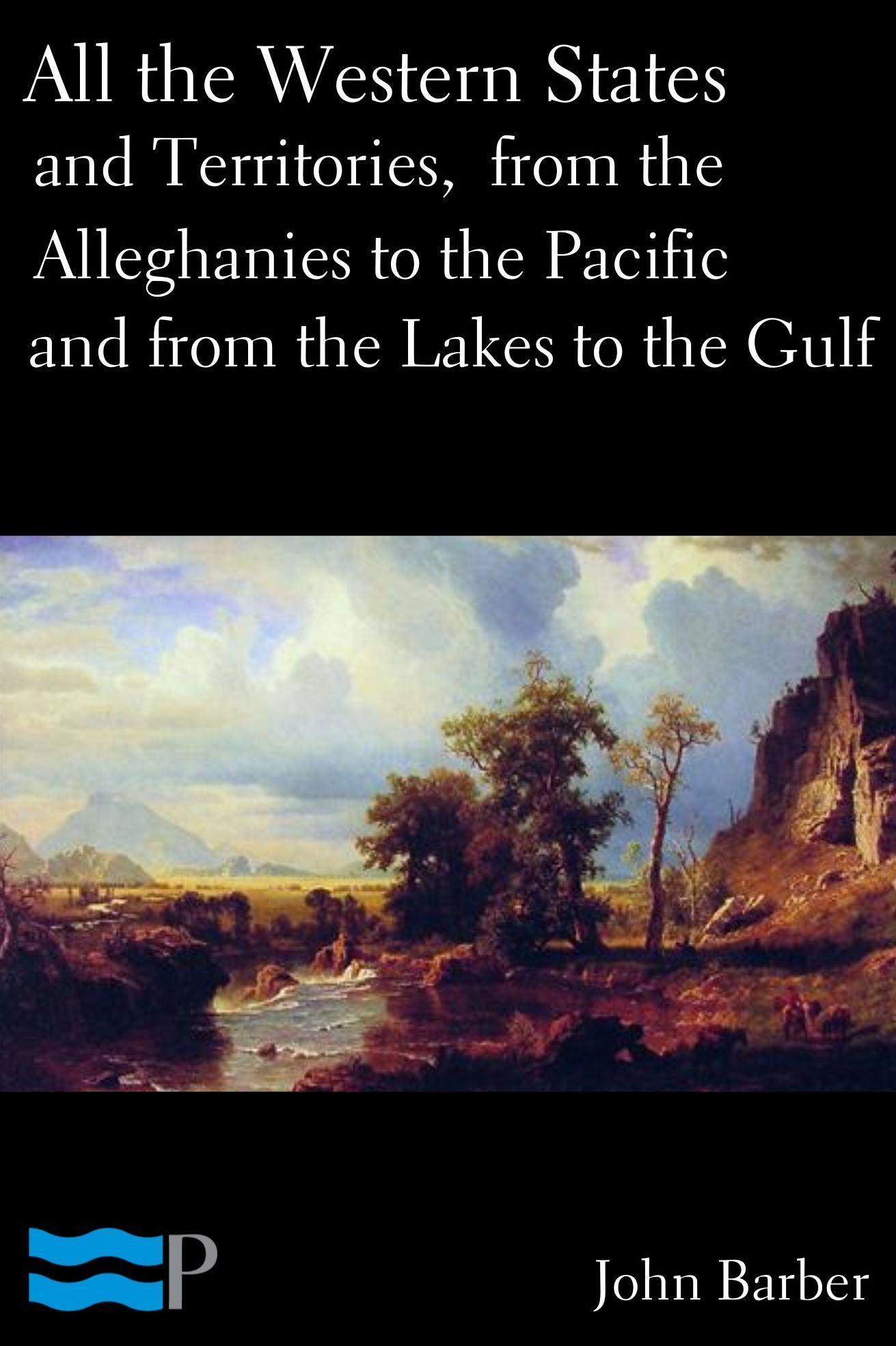 All the Western States and Territories, from the Alleghanies to the Pacific and from the Lakes to the Gulf