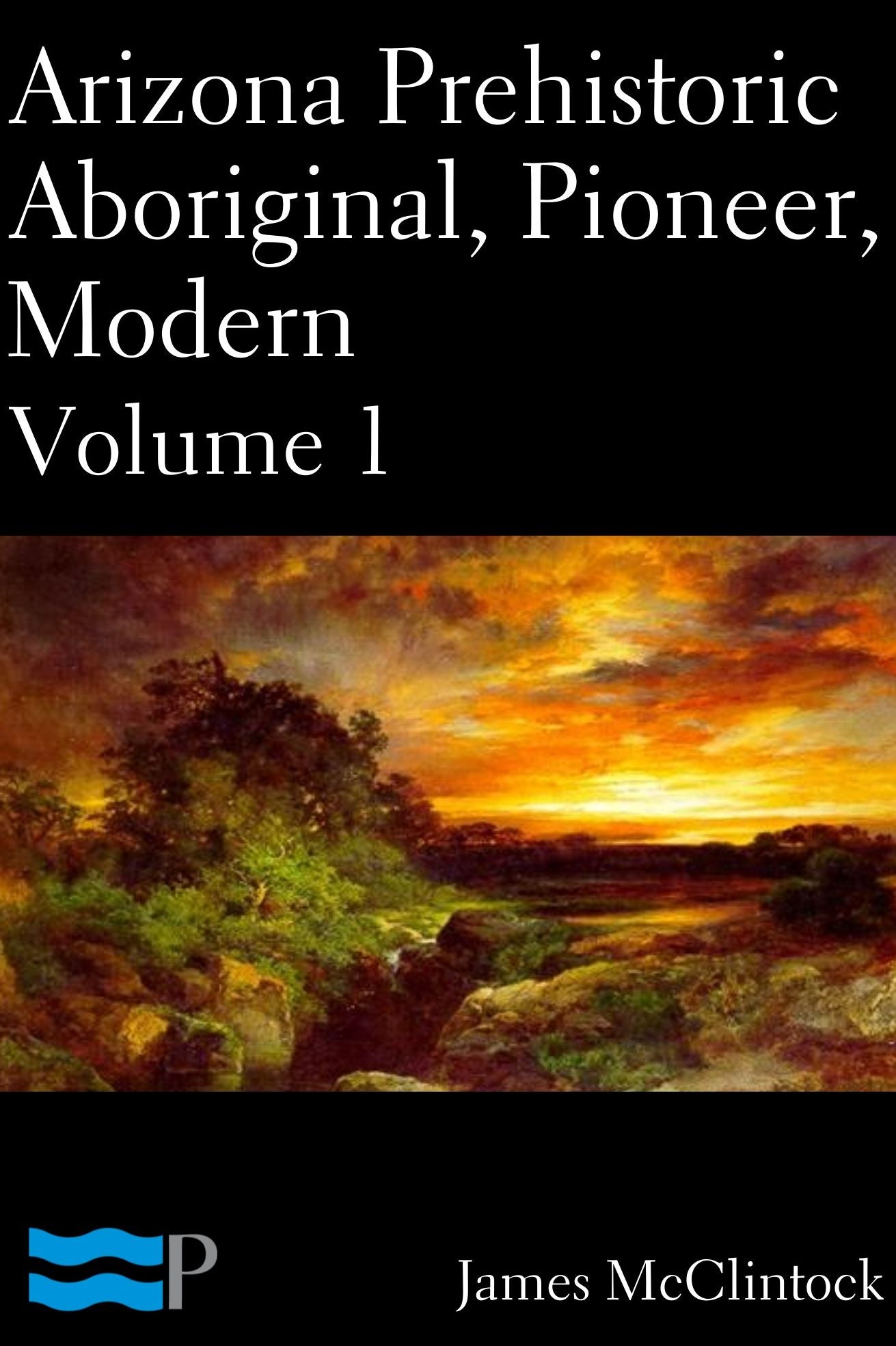 Arizona Prehistoric, Aboriginal, Pioneer, Modern Volume 1