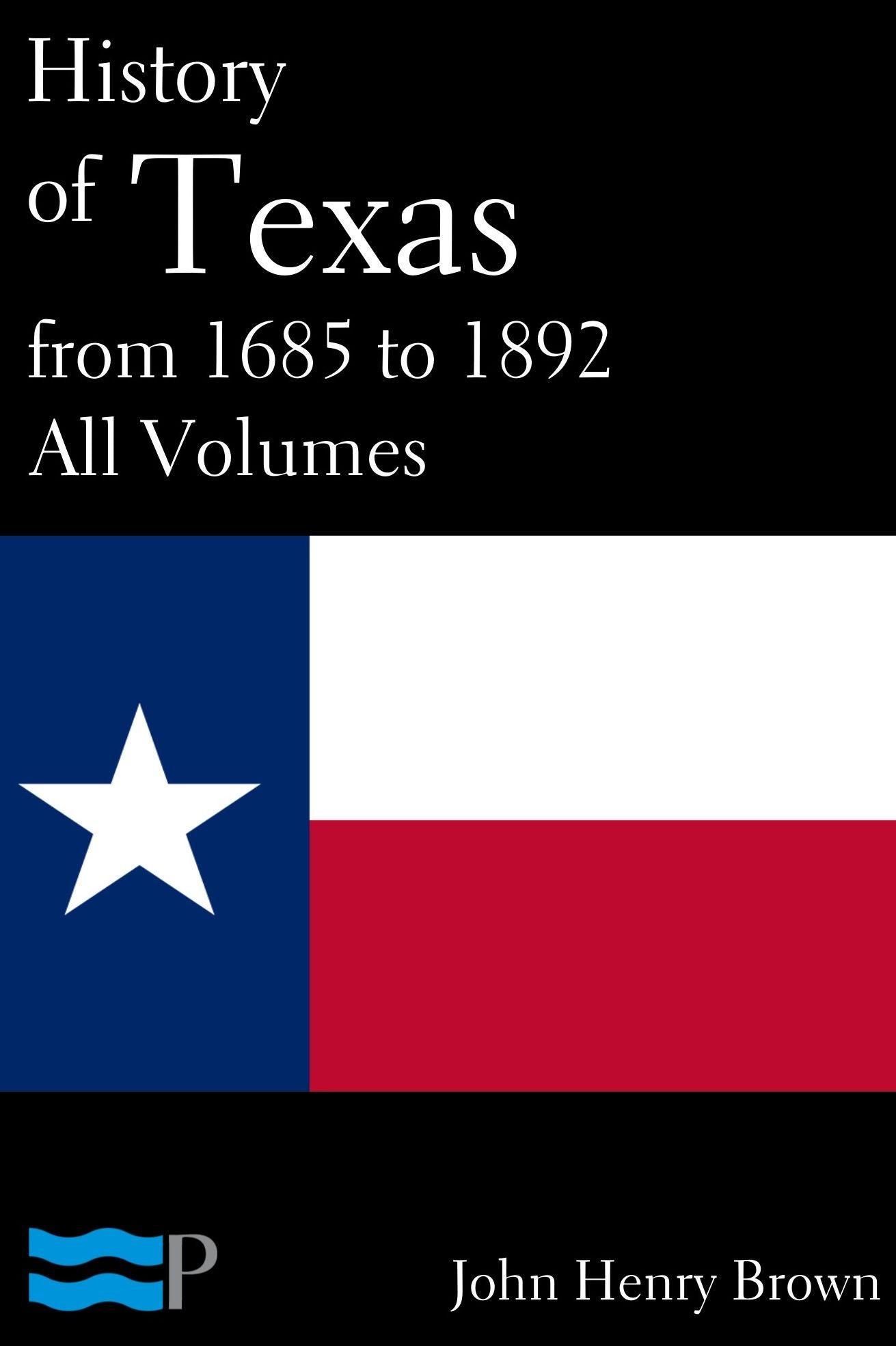 History of Texas from 1685 to 1892 All Volumes