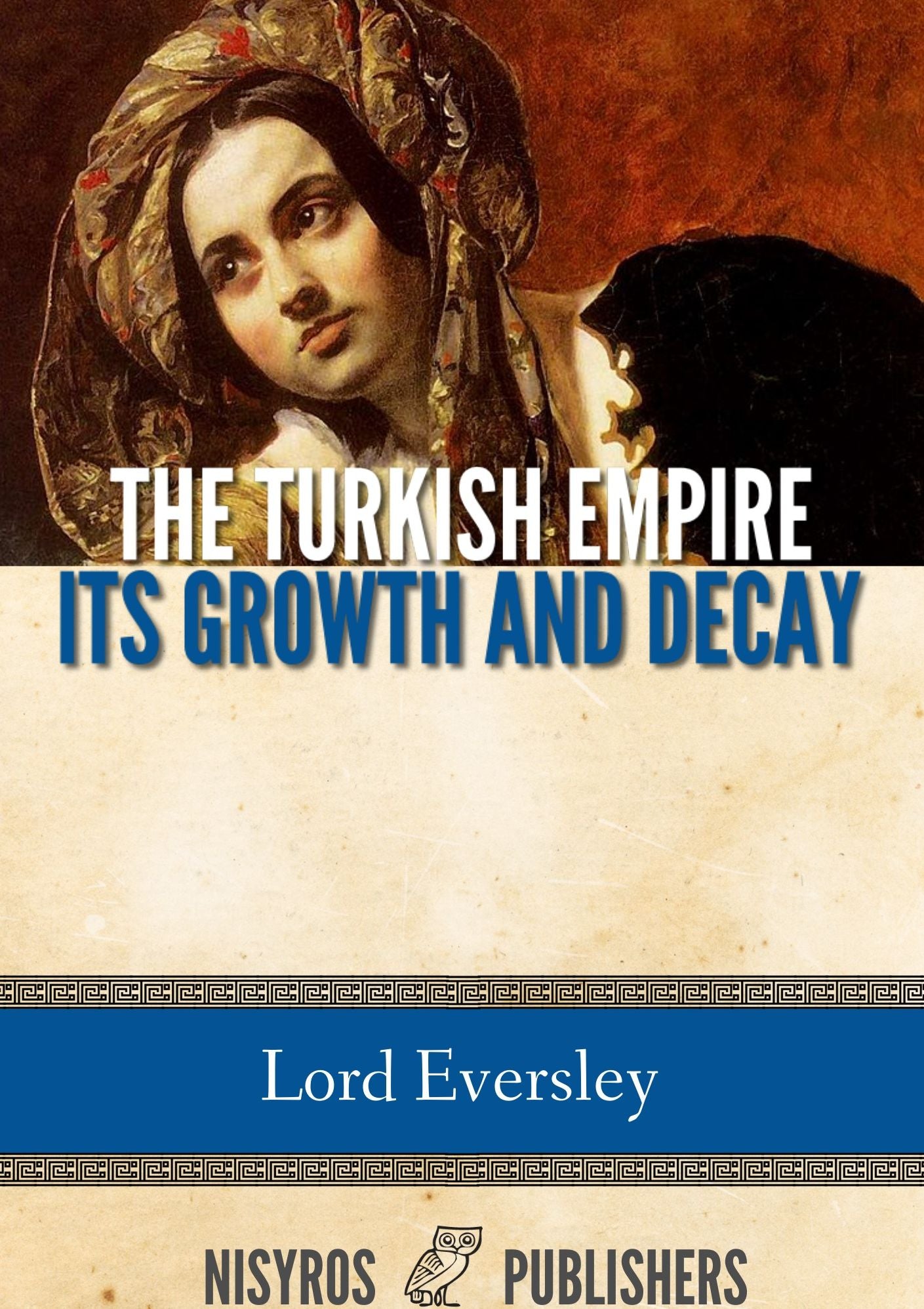 The Turkish Empire, Its Growth and Decay