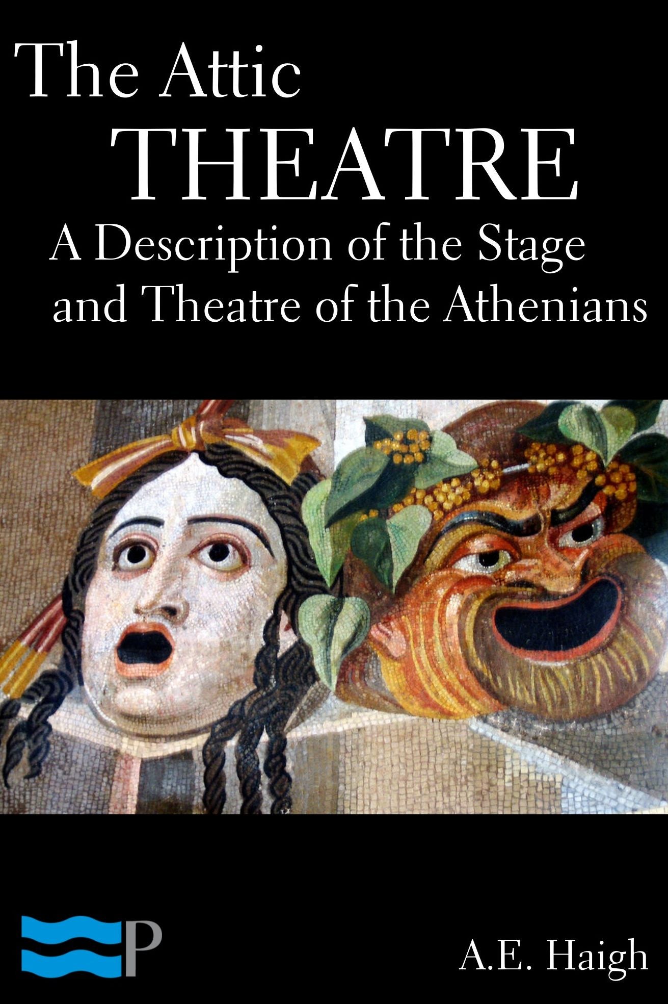 The Attic Theatre, A Description of the Stage and Theatre of the Athenians