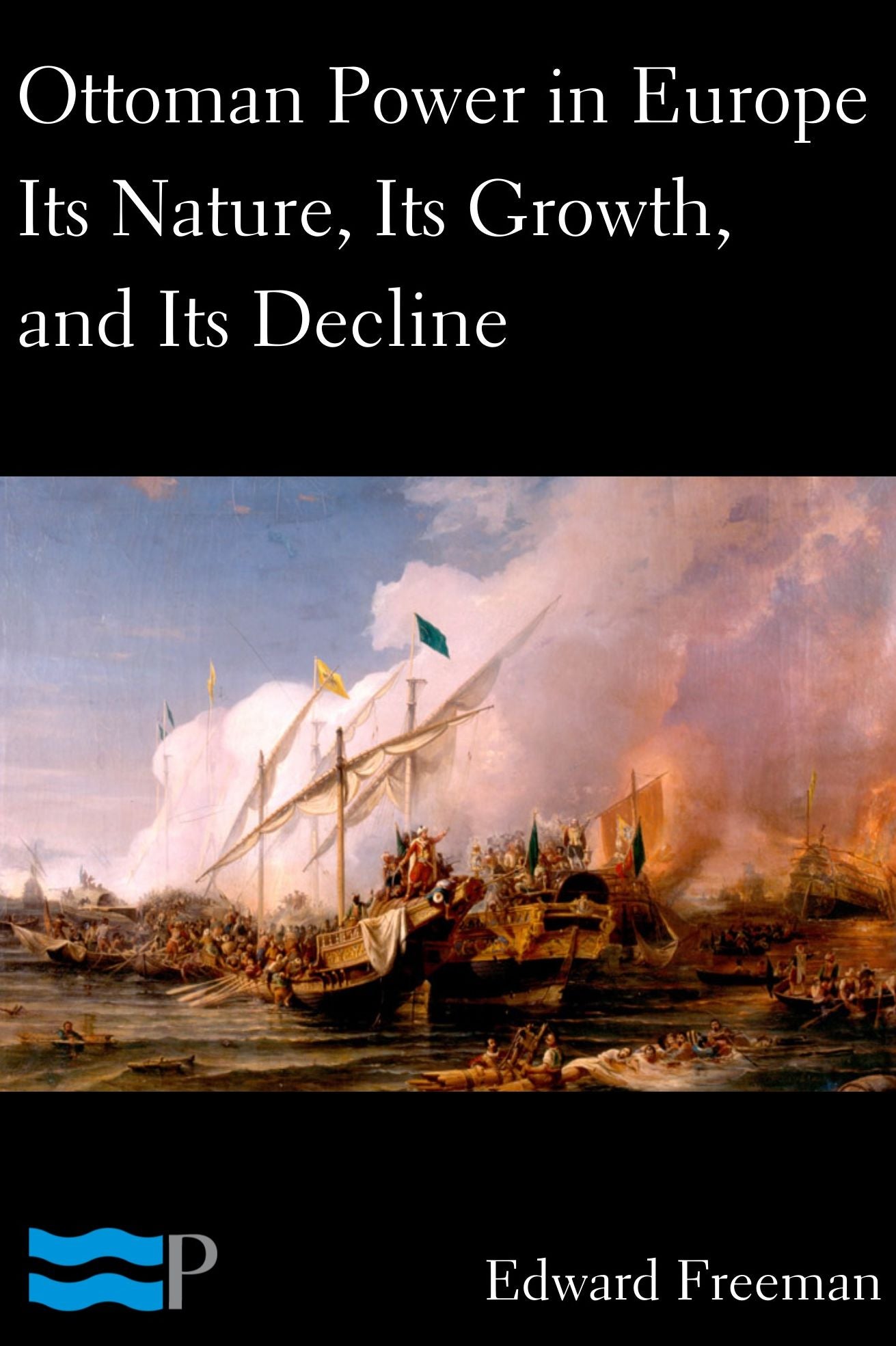 Ottoman Power in Europe, Its Nature, Its Growth, and Its Decline