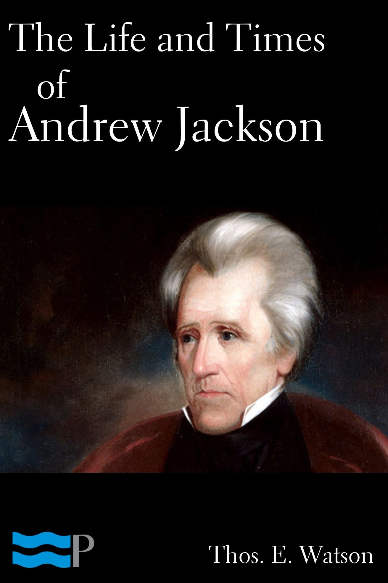 The Life and Times of Andrew Jackson