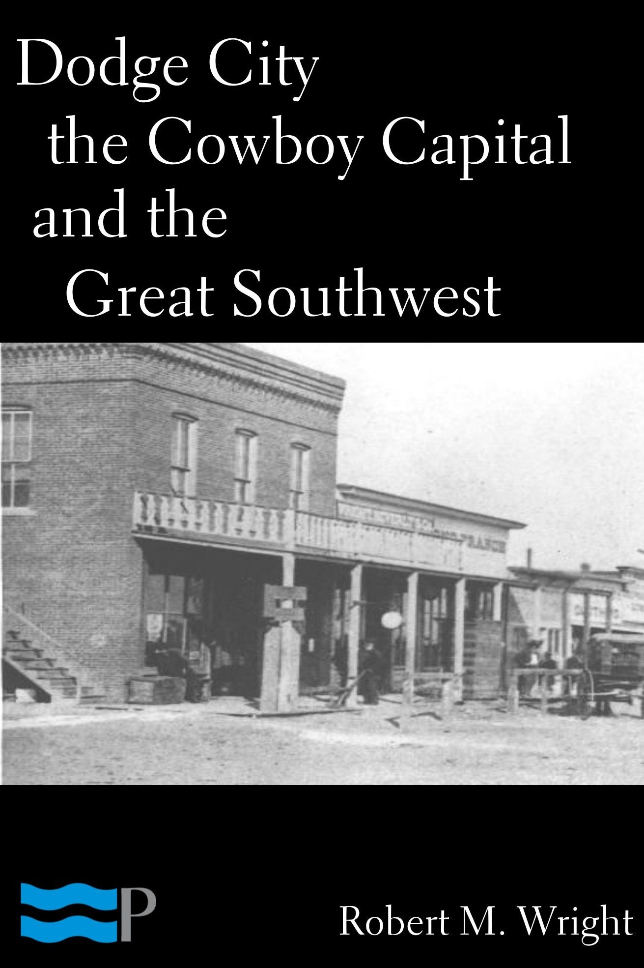 Dodge City: The Cowboy Capital and the Great Southwest