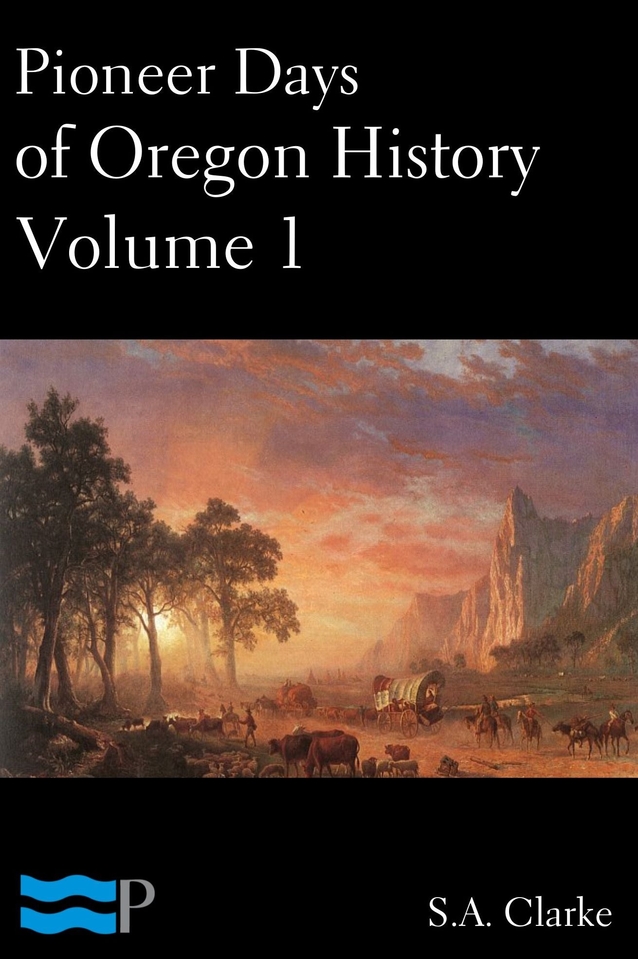 Pioneer Days of Oregon History Volume 1