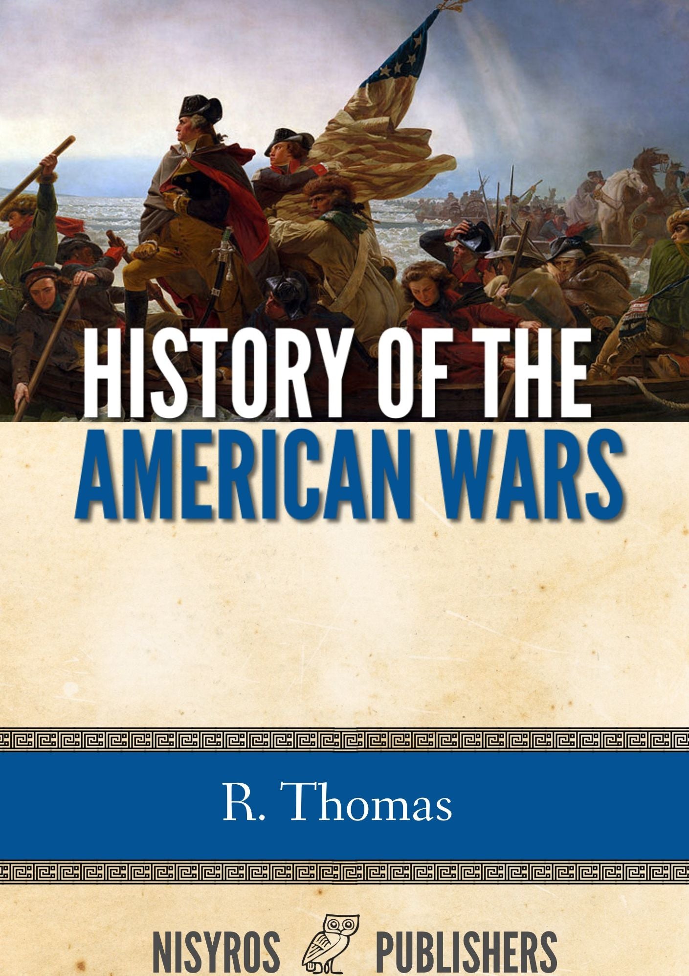 History of the American Wars: Comprising the War of the Revolution and the War of 1812