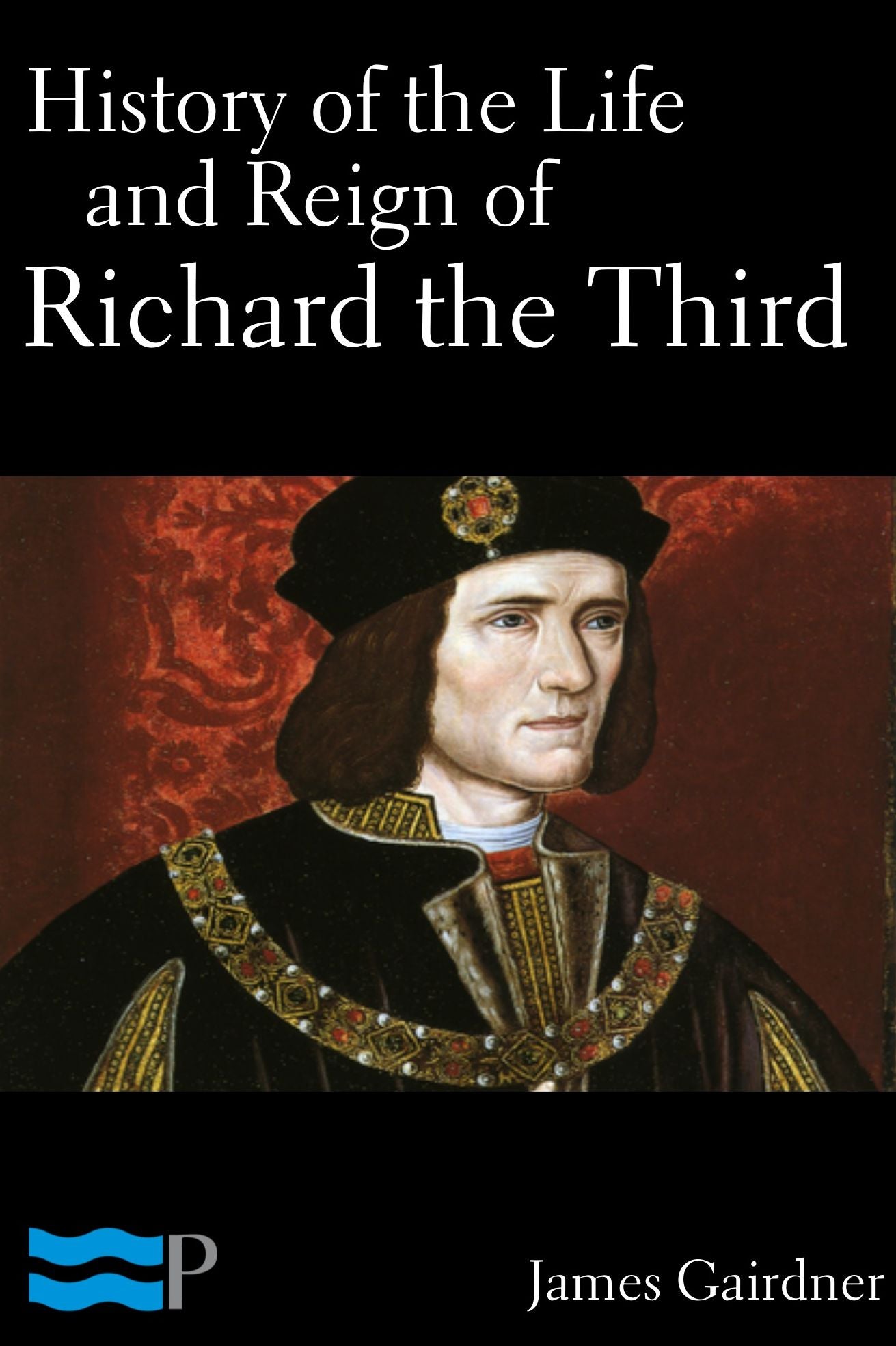 History of the Life and Reign of Richard the Third