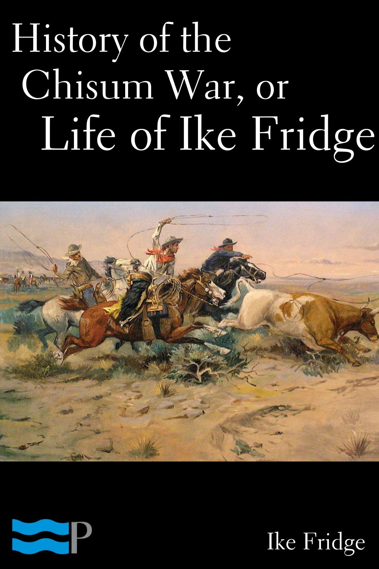 History of the Chisum War, or Life of Ike Fridge