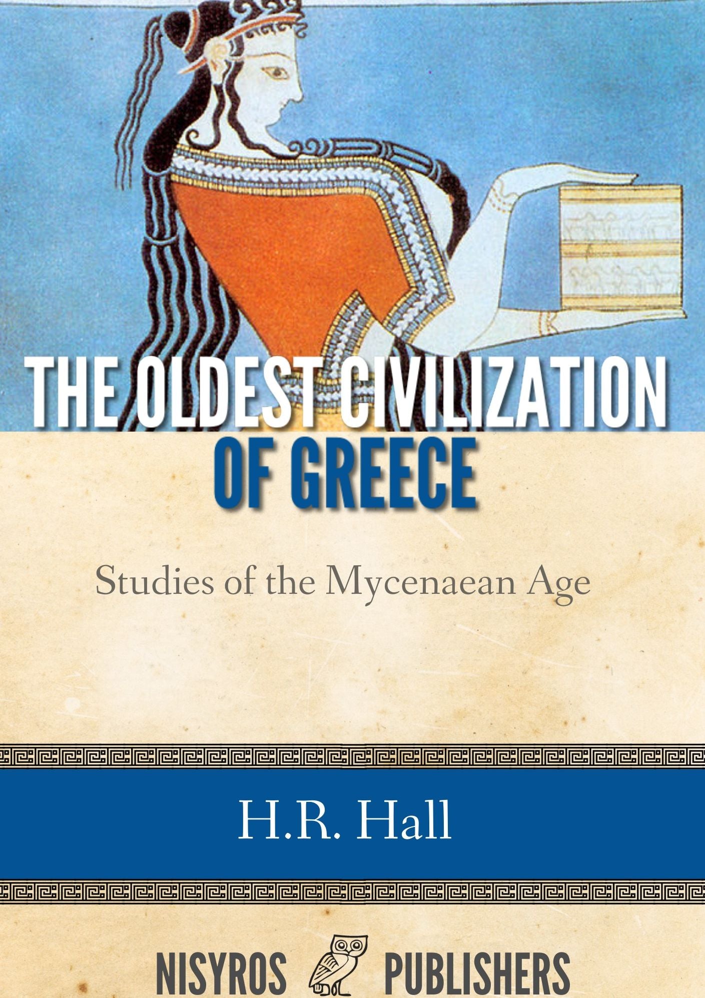 The Oldest Civilization of Greece: Studies of the Mycenaean Age