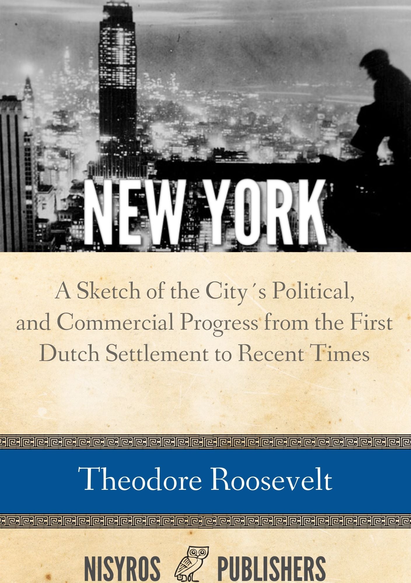 New York: A Sketch of the City's Social, Political, and Commercial Progress from the First Dutch Settlement to Recent Times