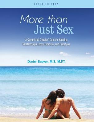 More Than Just Sex: A Committed Couples' Guide to Keeping Relationships Lively, Intimate, and Gratifying