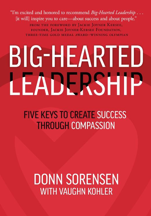 Big-Hearted Leadership: Five Keys to Create Success through Compassion