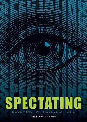 Spectating: Becoming Witnesses of Life