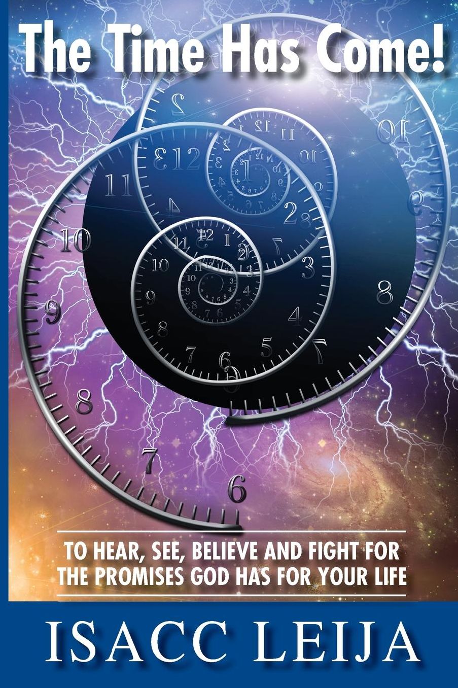 The Time Has Come! To Hear, See, Believe and Fight for the Promises God Has for Your Life