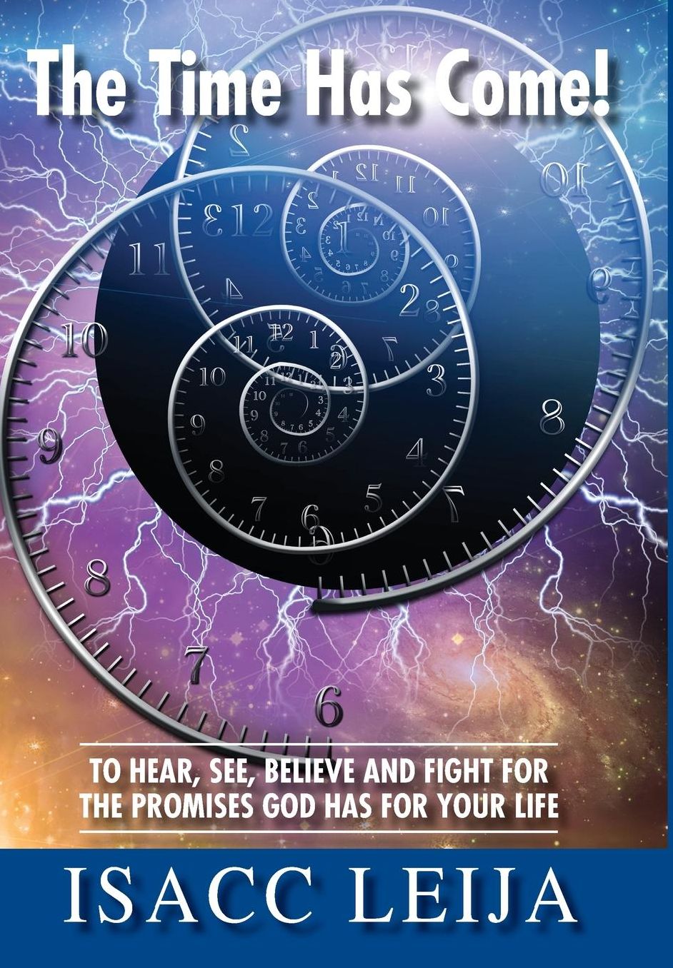 The Time Has Come! To Hear, See, Believe and Fight for the Promises God Has for Your Life