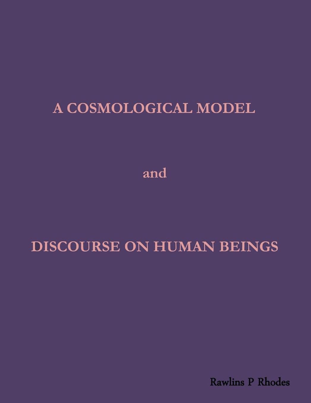 A Cosmological Model and Discourse on Human Beings