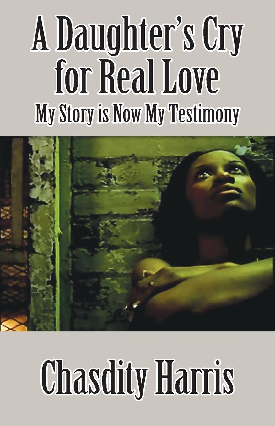 A Daughter's Cry for Real Love: My Story is Now My Testimony