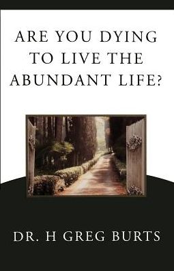 Are You Dying to Live the Abundant Life?