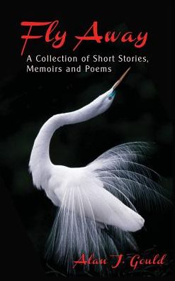 Fly Away: A Collection of Short Stories, Memoirs and Poems