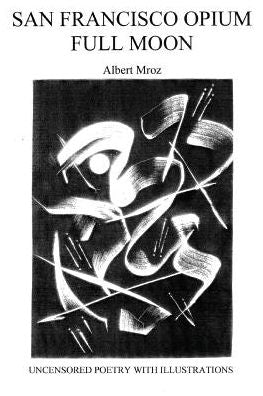 San Francisco Opium Full Moon: Uncensored Poetry with Illustrations