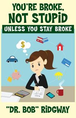 You're Broke, Not Stupid Unless You Stay Broke