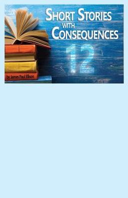 12 Short Stories with Consequences: Volume 1