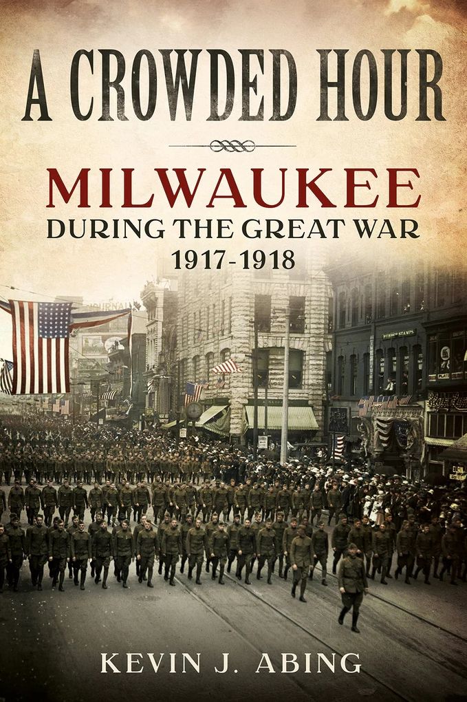 A Crowded Hour: Milwaukee during the Great War, 1917?1918