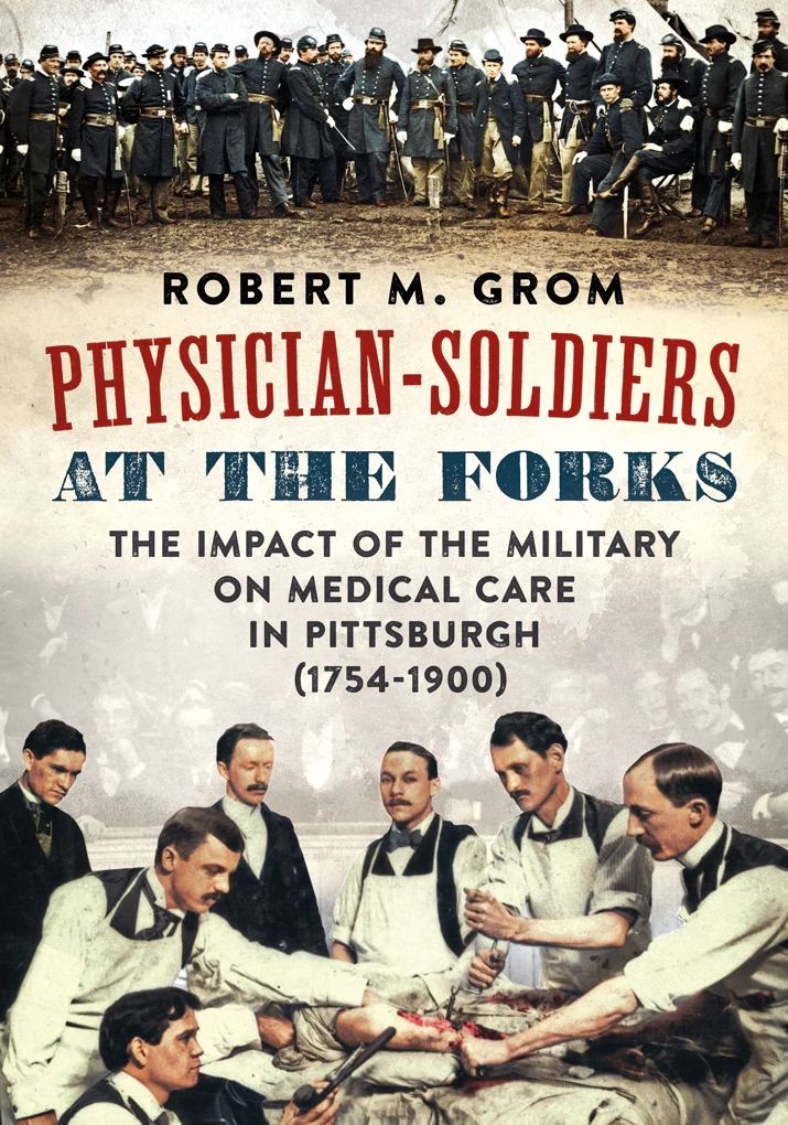 Physician-Soldiers at the Forks: The Impact of the Military on Medical Care in Pittsburgh (1754 - 1900)