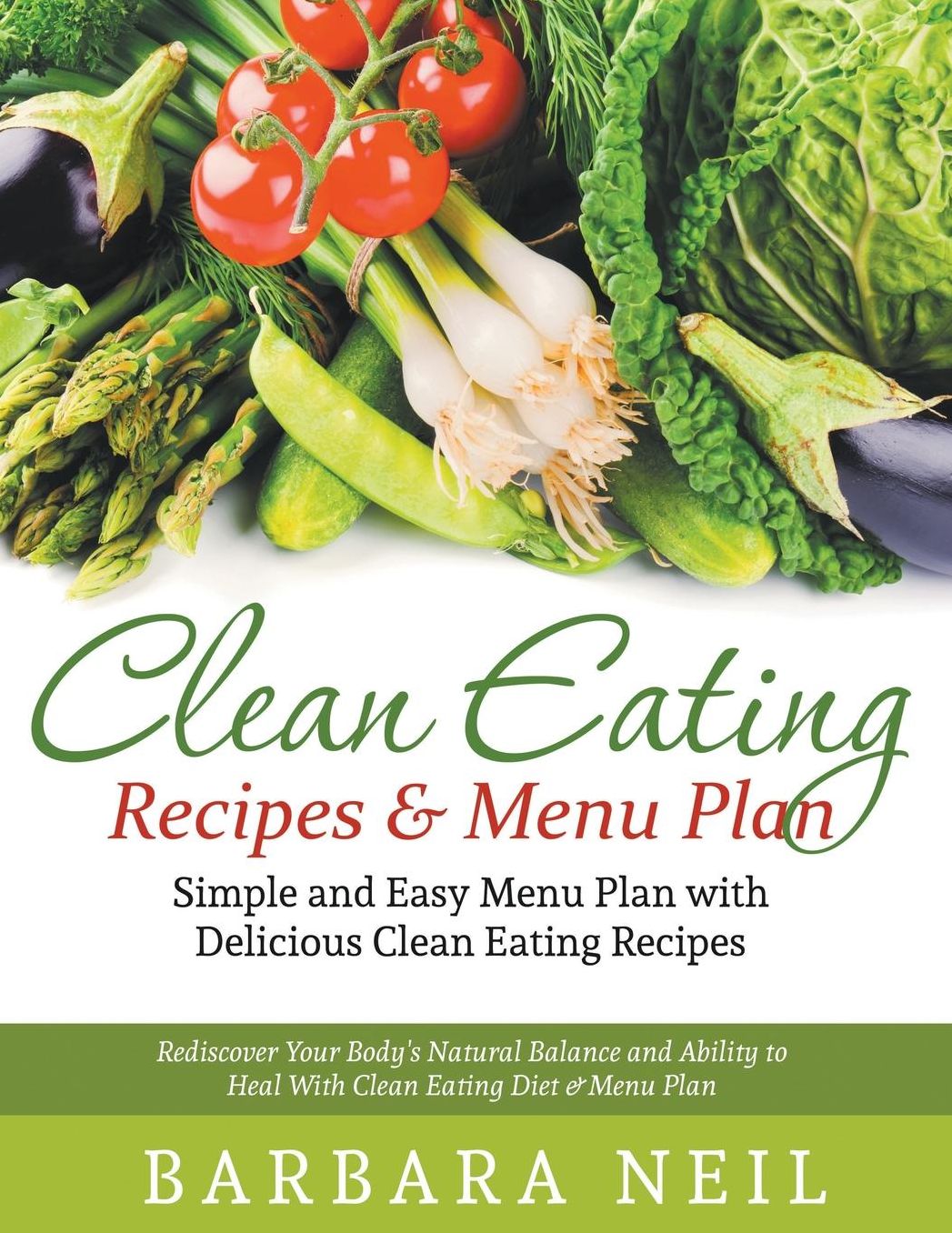 Clean Eating Recipes & Menu Plan: Simple and Easy Menu Plan with Delicious Clean Eating Recipes (LARGE PRINT): Rediscover Your Body's Natural Balance and Ability to Heal With Clean Eating Diet & Menu Plan