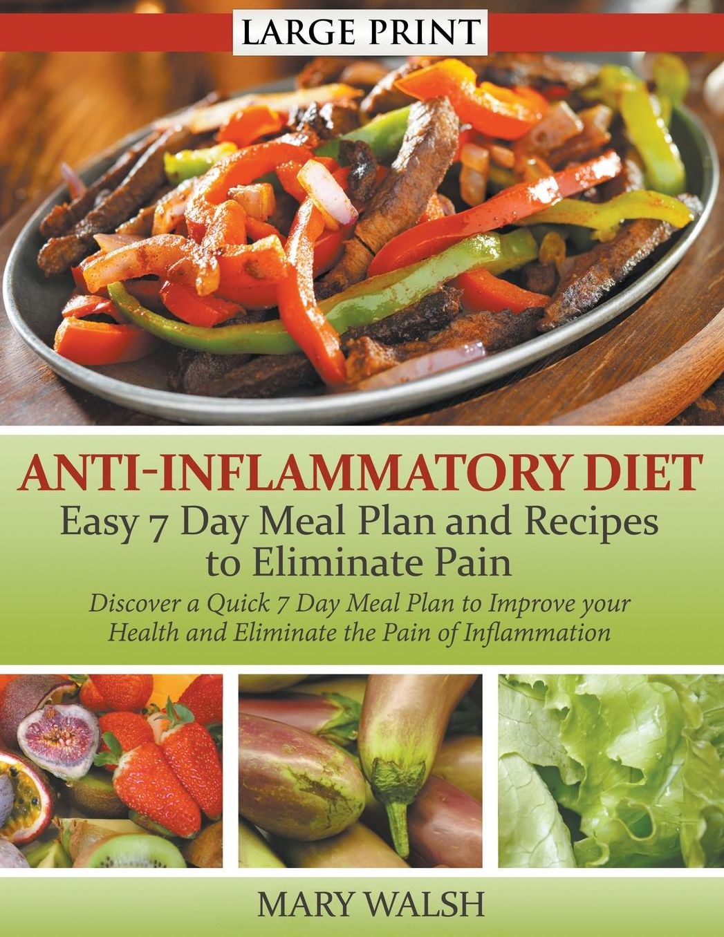 Anti-Inflammatory Diet: Easy 7 Day Meal Plan and Recipes to Eliminate Pain (LARGE PRINT): Discover a Quick 7 Day Meal Plan to Improve your Health and Eliminate the Pain of Inflammation