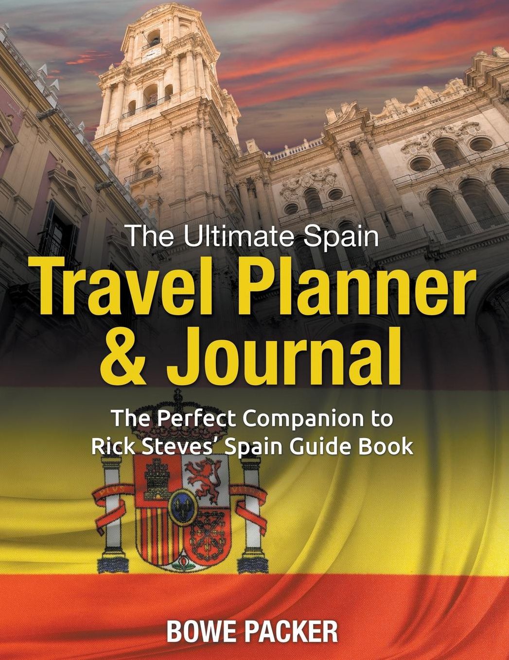 The Ultimate Spain Travel Planner & Journal: The Perfect Companion to Rick Steves' Spain Guide Book