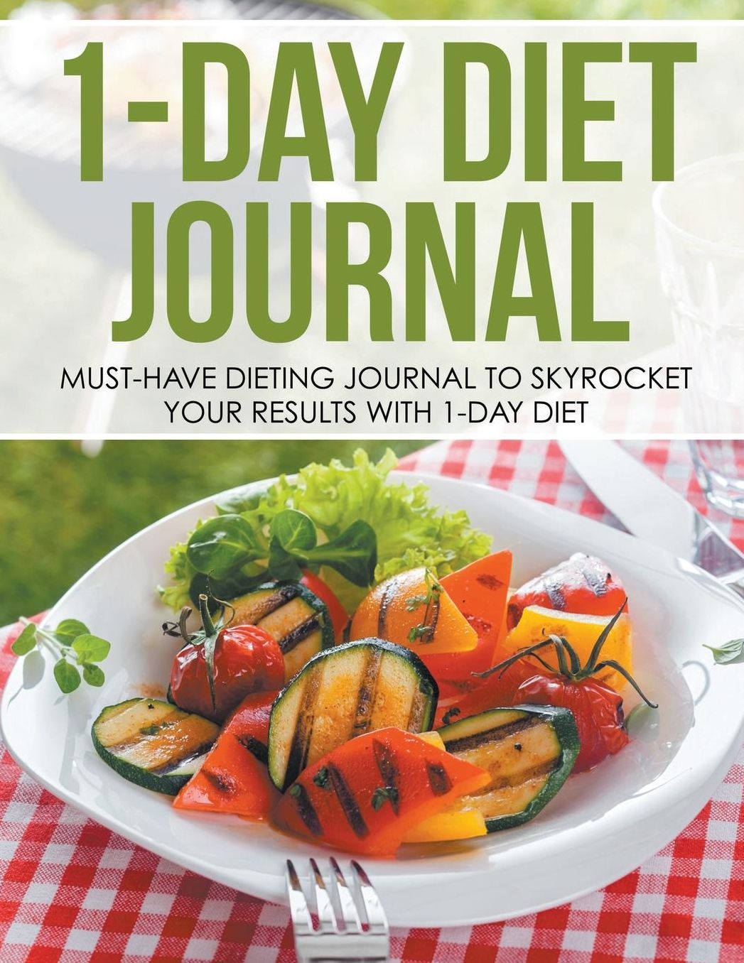 1-Day Diet Journal: Must-Have Dieting Journal to Skyrocket Your Results with 1-Day Diet